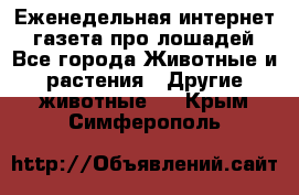 Еженедельная интернет - газета про лошадей - Все города Животные и растения » Другие животные   . Крым,Симферополь